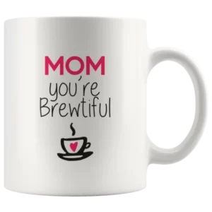 Mom You are Brewtiful